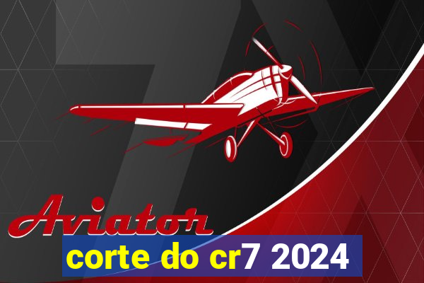 corte do cr7 2024