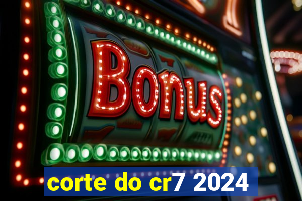 corte do cr7 2024