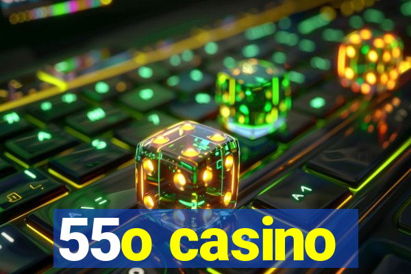 55o casino