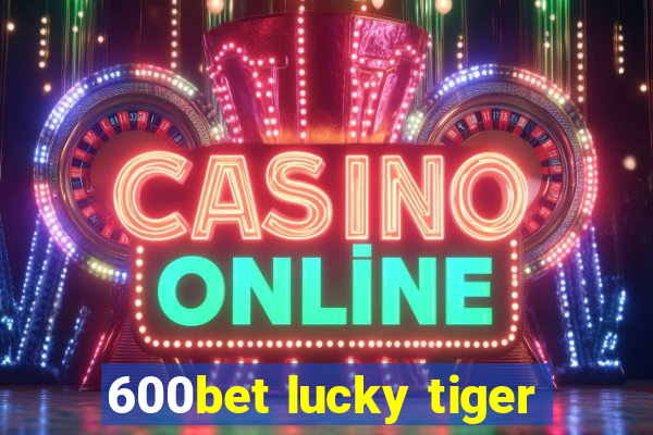 600bet lucky tiger