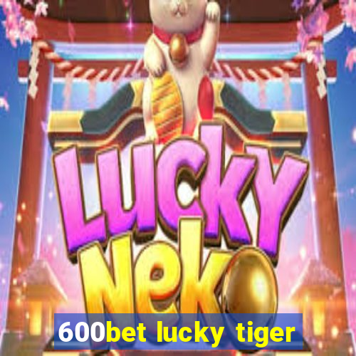 600bet lucky tiger