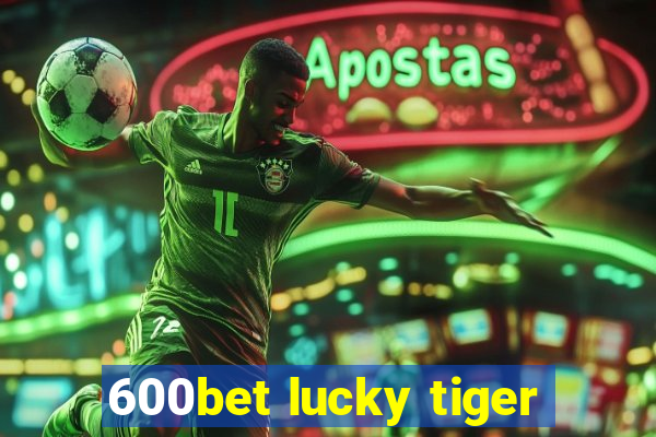 600bet lucky tiger