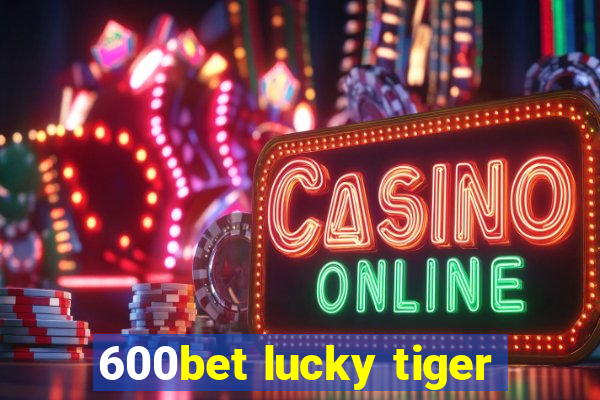 600bet lucky tiger