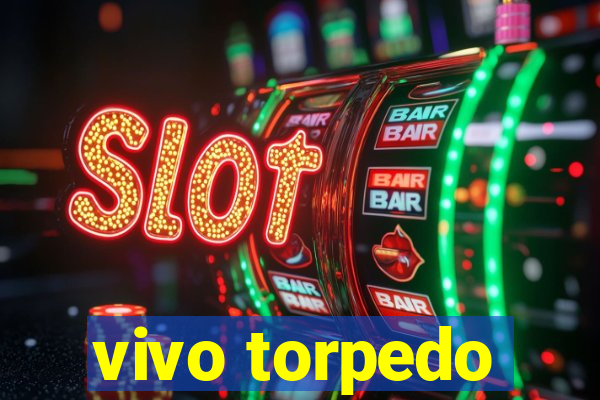 vivo torpedo