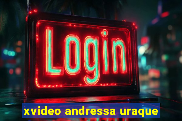 xvideo andressa uraque