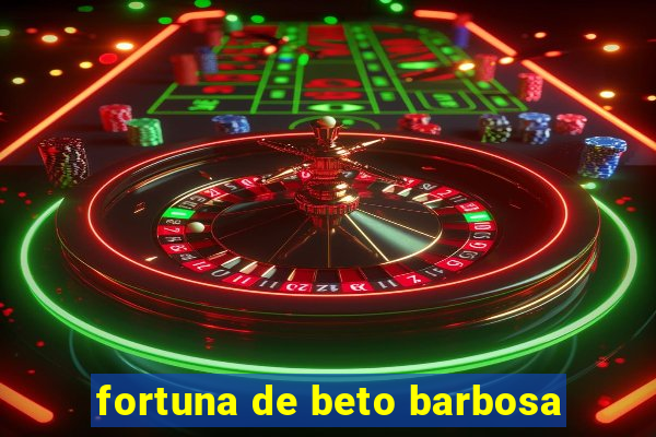 fortuna de beto barbosa