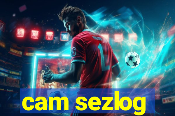 cam sezlog