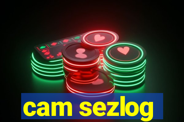 cam sezlog