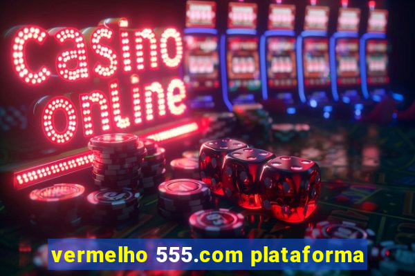 vermelho 555.com plataforma