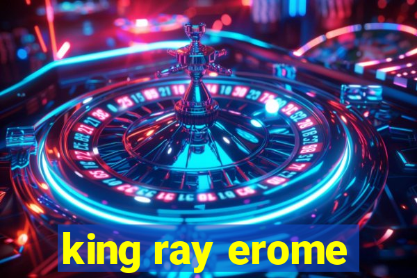 king ray erome