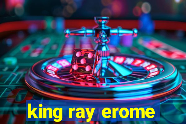 king ray erome