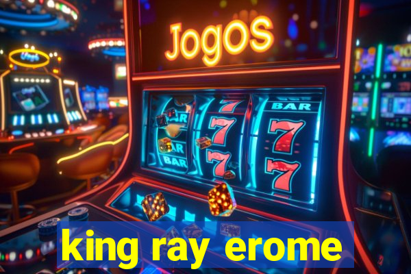 king ray erome