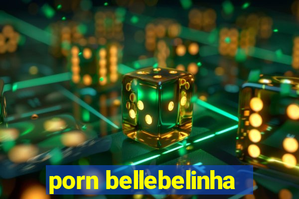 porn bellebelinha