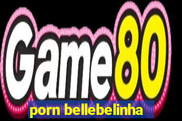 porn bellebelinha