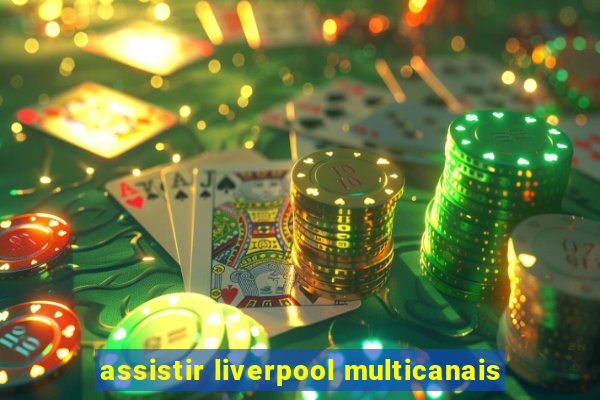 assistir liverpool multicanais