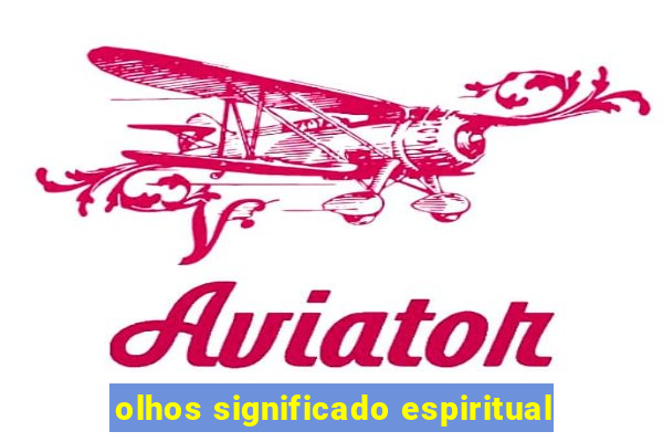 olhos significado espiritual