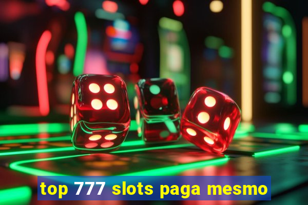 top 777 slots paga mesmo