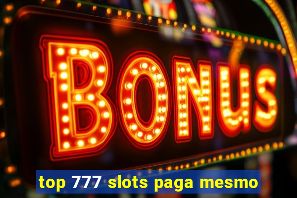 top 777 slots paga mesmo