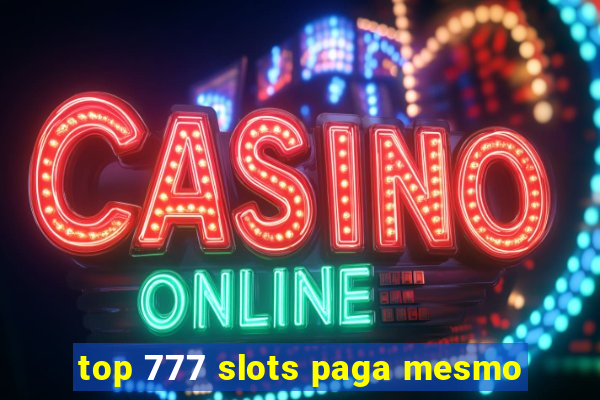 top 777 slots paga mesmo