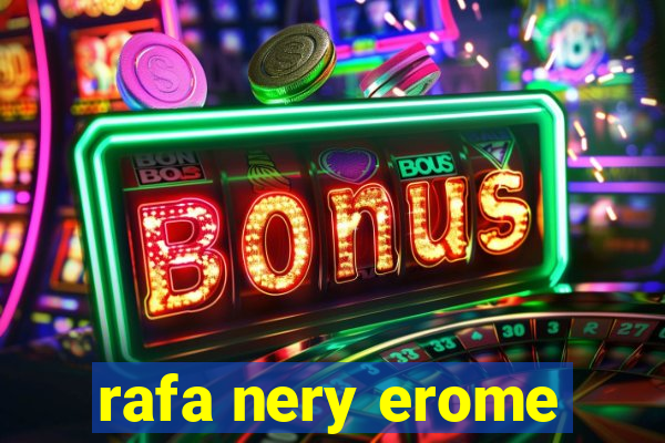 rafa nery erome