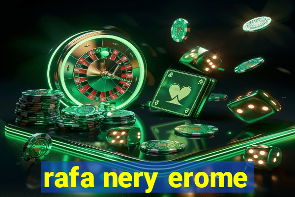 rafa nery erome