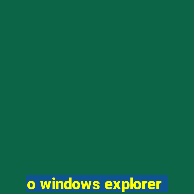 o windows explorer