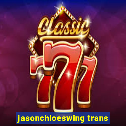 jasonchloeswing trans