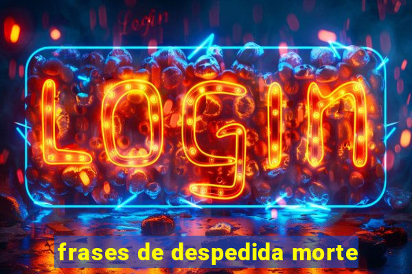 frases de despedida morte