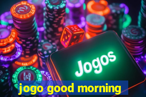 jogo good morning