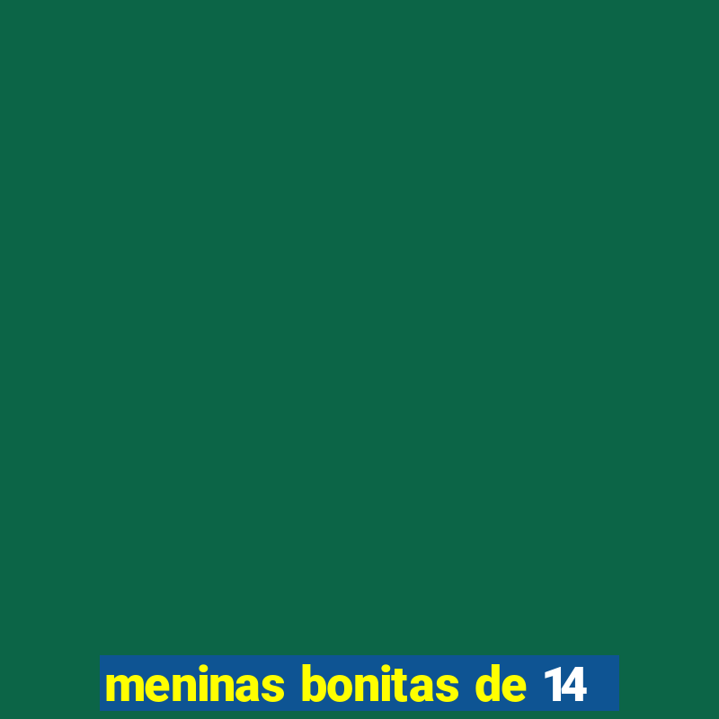 meninas bonitas de 14