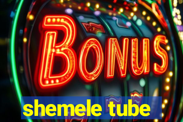 shemele tube