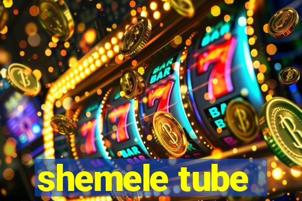 shemele tube