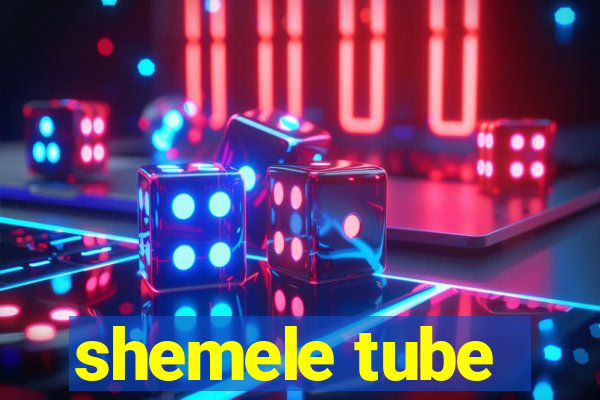 shemele tube