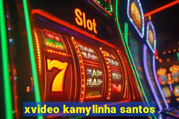 xvideo kamylinha santos