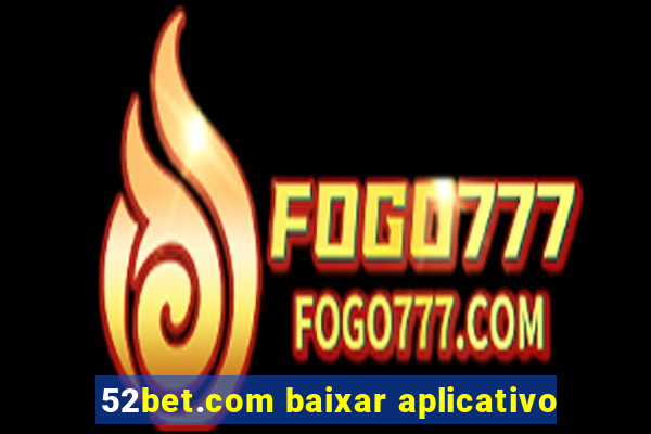 52bet.com baixar aplicativo