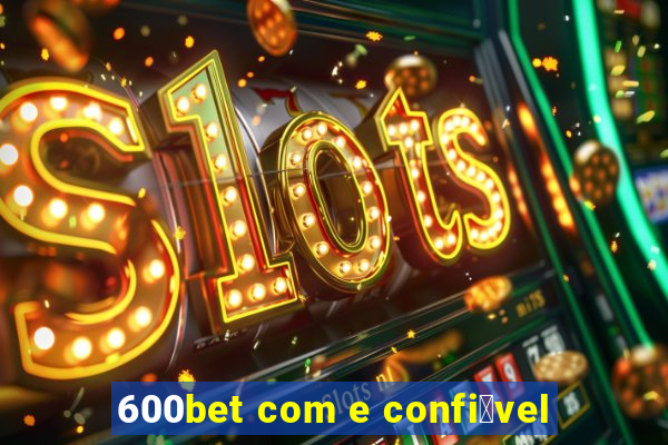 600bet com e confi谩vel