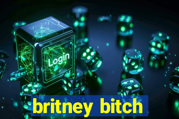 britney bitch