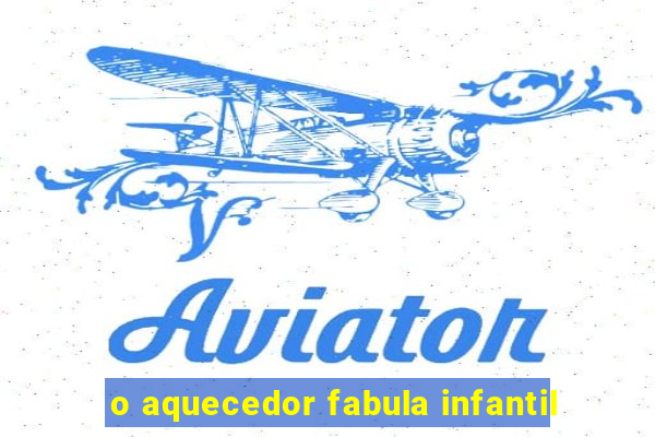 o aquecedor fabula infantil