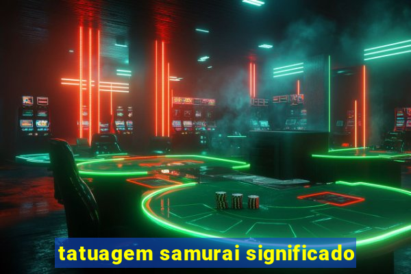 tatuagem samurai significado