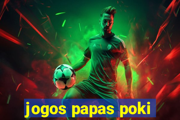 jogos papas poki