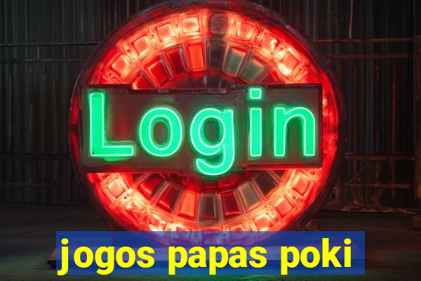 jogos papas poki