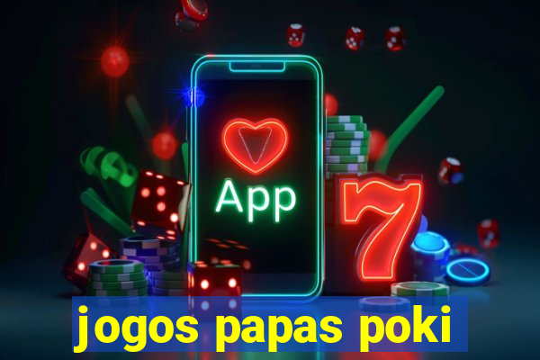 jogos papas poki