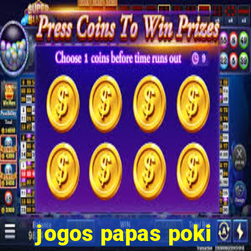 jogos papas poki