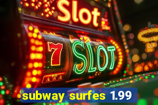 subway surfes 1.99