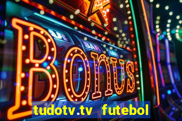 tudotv.tv futebol ao vivo