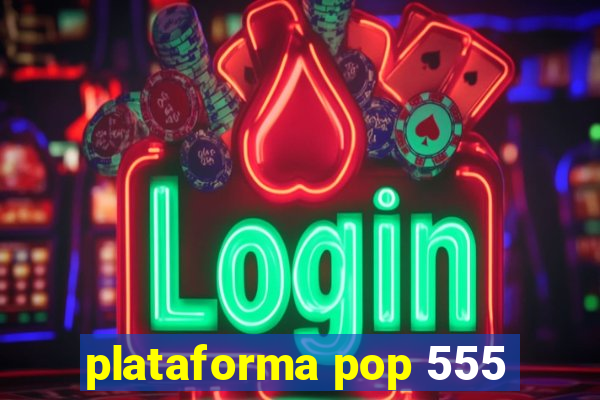 plataforma pop 555