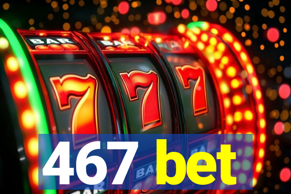 467 bet