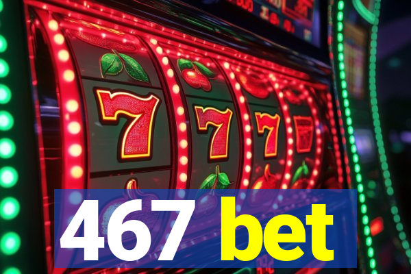 467 bet