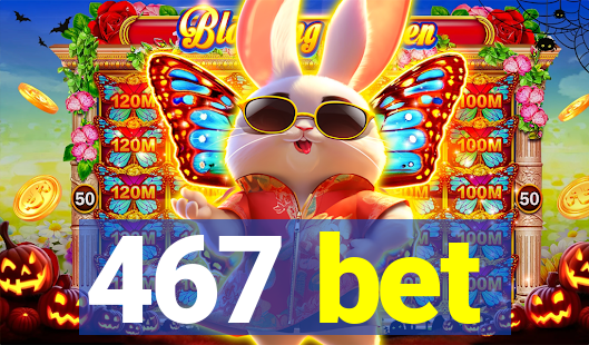 467 bet