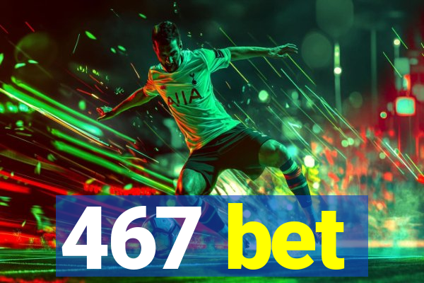 467 bet